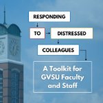 Responding to Distressed Colleagues: A toolkit for GVSU faculty and staff on January 18, 2023